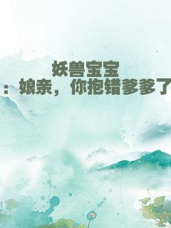 妖兽宝宝：娘亲，你抱错爹爹了