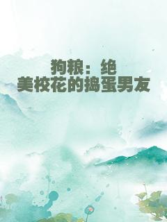 狗粮：绝美校花的捣蛋男友