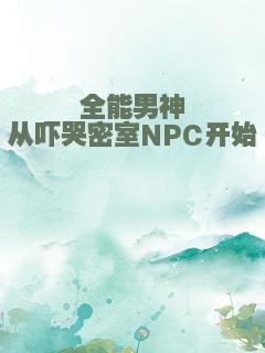 全能男神从吓哭密室NPC开始