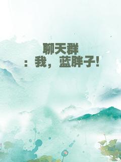 聊天群：我，蓝胖子！