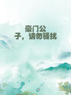 豪门公子，请勿骚扰