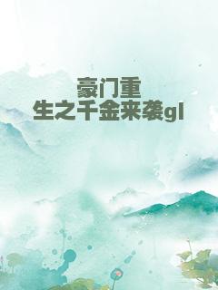 豪门重生之千金来袭gl