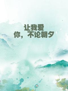让我爱你，不论朝夕
