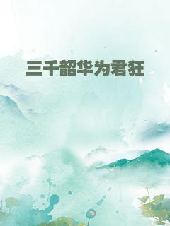 三千韶华为君狂