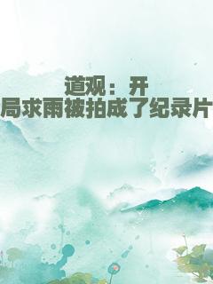 道观：开局求雨被拍成了纪录片