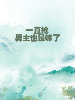 一直抢男主也是够了