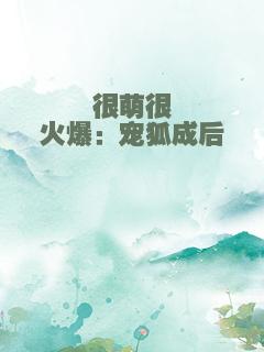 很萌很火爆：宠狐成后