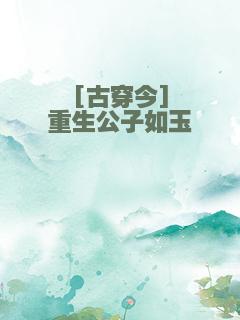 [古穿今]重生公子如玉