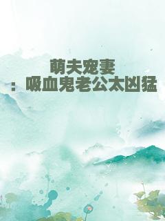 萌夫宠妻：吸血鬼老公太凶猛