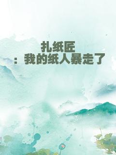 扎纸匠：我的纸人暴走了