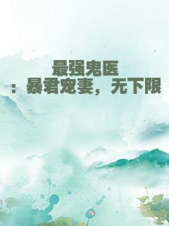 最强鬼医：暴君宠妻，无下限