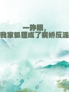 一睁眼，我家狐狸成了病娇反派