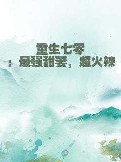 重生七零：最强甜妻，超火辣