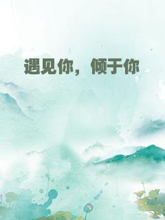 遇见你，倾于你