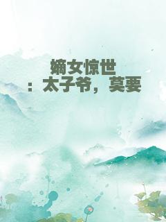 嫡女惊世：太子爷，莫要跩