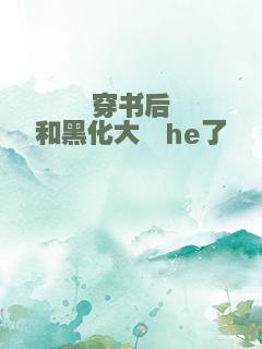 穿书后和黑化大佬he了