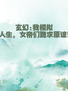 玄幻:我模拟人生，女帝们跪求原谅！