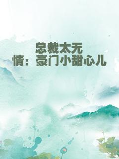 总裁太无情：豪门小甜心儿