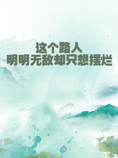 这个路人明明无敌却只想摆烂