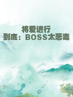 将爱进行到底：BOSS太恶毒