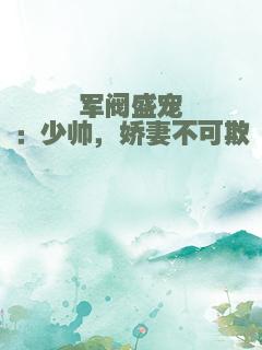军阀盛宠：少帅，娇妻不可欺