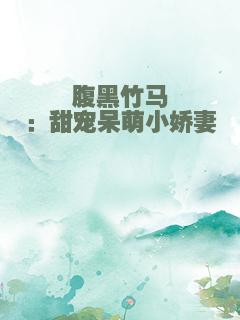 腹黑竹马：甜宠呆萌小娇妻