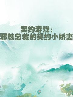 契约游戏：邪魅总裁的契约小娇妻