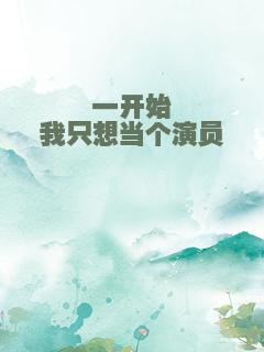 一开始我只想当个演员