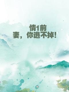 绯情1前妻，你逃不掉！