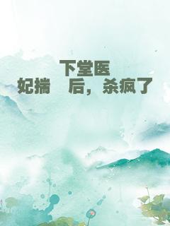 下堂医妃揣崽后，杀疯了