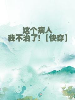 这个病人我不治了！[快穿]