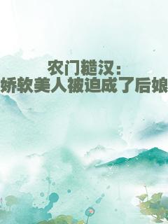 农门糙汉：娇软美人被迫成了后娘