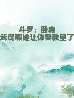 斗罗：卧底武魂殿谁让你娶教皇了