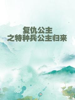 复仇公主之特种兵公主归来