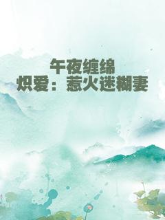 午夜缠绵炽爱：惹火迷糊妻