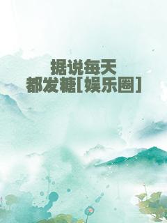 据说每天都发糖[娱乐圈]
