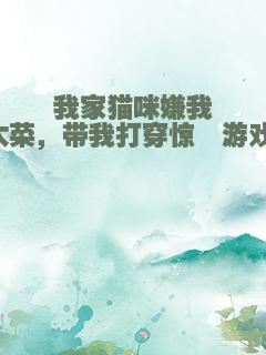 我家猫咪嫌我太菜，带我打穿惊悚游戏！