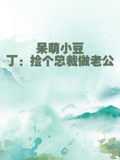 呆萌小豆丁：捡个总裁做老公