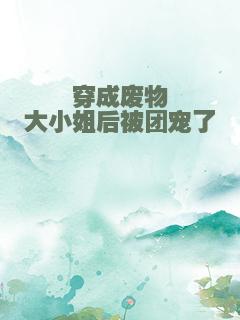 穿成废物大小姐后被团宠了