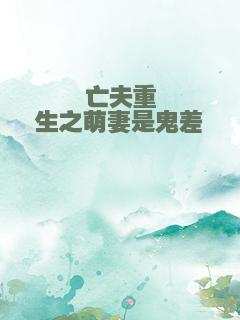 亡夫重生之萌妻是鬼差