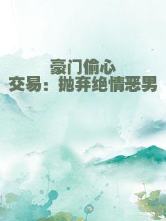 豪门偷心交易：抛弃绝情恶男