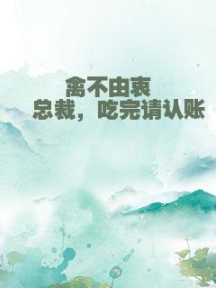 禽不由衷・总裁，吃完请认账
