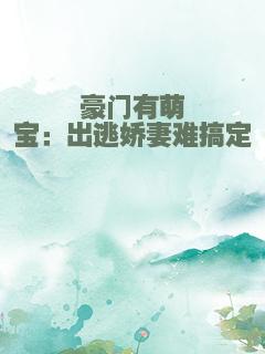 豪门有萌宝：出逃娇妻难搞定