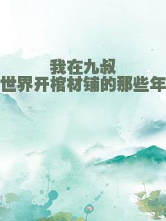 我在九叔世界开棺材铺的那些年