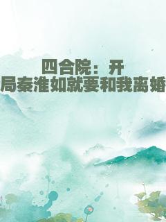 四合院：开局秦淮如就要和我离婚