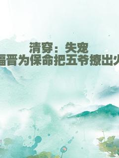 清穿：失宠福晋为保命把五爷撩出火