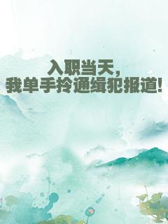 入职当天，我单手拎通缉犯报道！