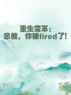 重生变革：总裁，你被fired了！
