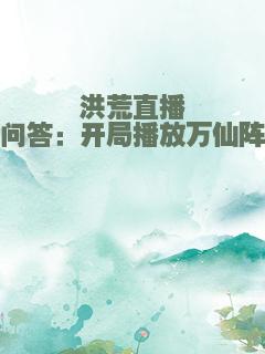 洪荒直播问答：开局播放万仙阵