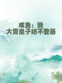 咸鱼：我大晋皇子绝不登基